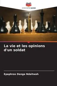 La vie et les opinions d'un soldat - Ndaitwah Epaphras Denga