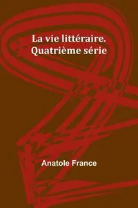 La vie littéraire. Quatrième série - France Anatole