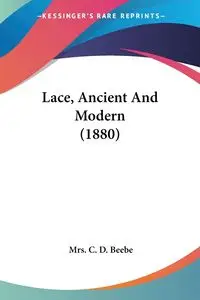 Lace, Ancient And Modern (1880) - Beebe Mrs. C. D.