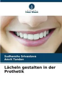 Lächeln gestalten in der Prothetik - Srivastava Sudhanshu