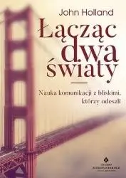 Łącząc dwa światy. Nauka komunikacji z bliskimi - John Holland