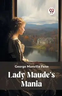 Lady Maude's Mania - George Fenn Manville