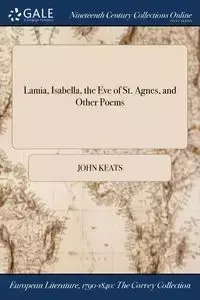 Lamia, Isabella, the Eve of St. Agnes, and Other Poems - John Keats