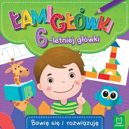 Łamigłówki 6-letniej główki. Bawię się i rozwiązuję - Opracowanie zbiorowe