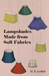 Lampshades Made from Soft Fabrics - Griffith M. R.