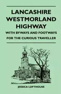 Lancashire Westmorland Highway - With Byways and Footways for the Curious Traveller - Jessica Lofthouse