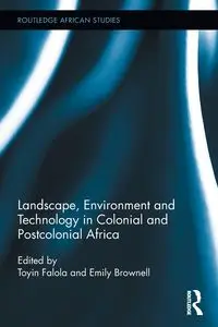 Landscape, Environment and Technology in Colonial and Postcolonial Africa - Falola Toyin