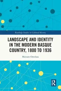 Landscape and Identity in the Modern Basque Country, 1800 to 1936 - Ostolaza Maitane