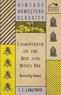 Langstroth on the Hive and Honey Bee - Revised by Dadant - Anon.