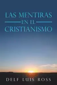 Las Mentiras En El Cristianismo - Ross Luis Delf