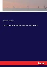 Last Links with Byron, Shelley, and Keats - Graham William