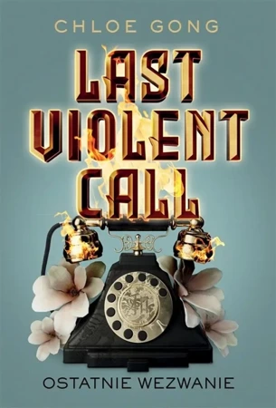 Last Violent Call. Ostatnie wezwanie - Chloe Gong, Małgorzata Kaczarowska