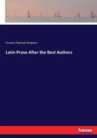 Latin Prose After the Best Authors - Francis Simpson Peacock