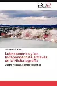Latinoamérica y las Independencias a través de la Historiografía - Rafael Rubiano Muñoz