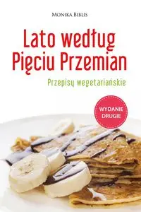 Lato według Pięciu Przemian. Przepisy wegetariańskie - Monika Biblis