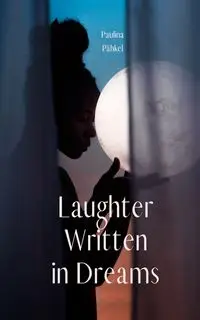 Laughter Written in Dreams - Paulina Pähkel