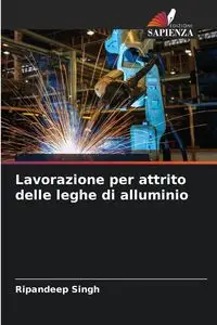 Lavorazione per attrito delle leghe di alluminio - Singh Ripandeep