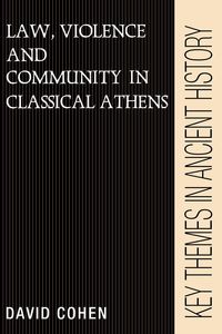 Law, Violence, and Community in Classical Athens - David Cohen