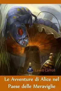 Le Avventure di Alice nel Paese delle Meraviglie - Carroll Lewis