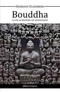 Le Bouddha - sa vie, sa doctrine, sa communauté - Oldenberg Hermann