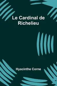 Le Cardinal de Richelieu - Corne Hyacinthe