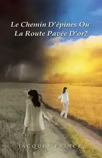 Le Chemin D'Epines Ou La Route Pavee D'Or? - Jacques Prince