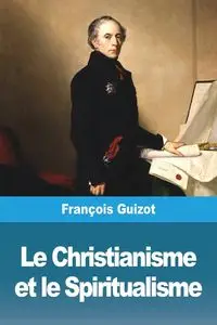 Le Christianisme et le Spiritualisme - Guizot François