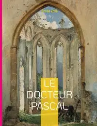 Le Docteur Pascal - Zola Émile