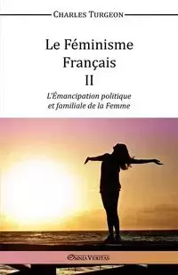 Le Féminisme Français II - L'Émancipation politique et familiale de la Femme - Charles Turgeon