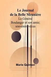 Le Journal de la Belle Meunière; Le Général Boulanger et son amie; souvenirs vécus - Quinton Marie