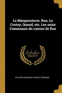 Le Marquenterre. Rue, Le Crotoy, Quend, etc. Les seize Communes du canton de Rue - Ernest Prarond Philippe Constant