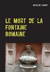 Le Mort de la Fontaine Romaine - Micheline Cumant