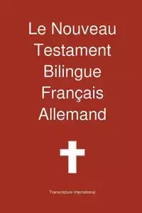 Le Nouveau Testament Bilingue, Franc Ais - Allemand - Transcripture International