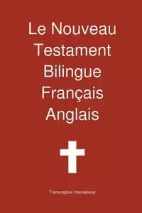 Le Nouveau Testament Bilingue, Francais - Anglais - Transcripture International