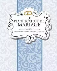Le Planificateur de Mariage L'Organisateur Parfait Pour La Future Mariee - Speedy Publishing LLC