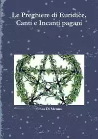 Le Preghiere di Euridice, Canti e Incanti pagani - Silvia Di Menna