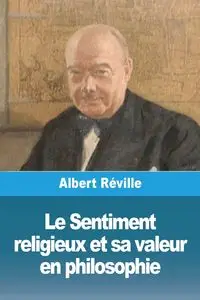 Le Sentiment religieux et sa valeur en philosophie - Albert Réville