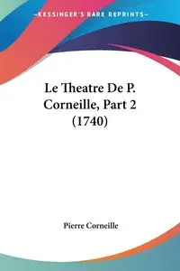 Le Theatre De P. Corneille, Part 2 (1740) - Pierre Corneille