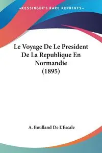 Le Voyage De Le President De La Republique En Normandie (1895) - De L'Escale A. Boulland