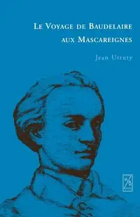 Le Voyage de Baudelaire aux Mascareignes - Jean Urruty