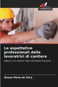 Le aspettative professionali delle lavoratrici di cantiere - Silva Maria da Neusa