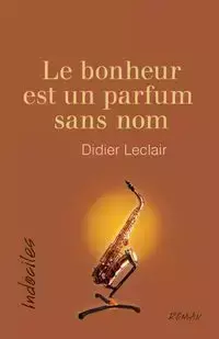 Le bonheur est un parfum sans nom - Leclair Didier