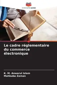 Le cadre réglementaire du commerce électronique - Islam K. M. Anwarul