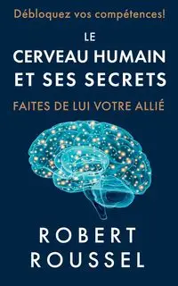 Le cerveau humain et ses secrets - Robert Roussel