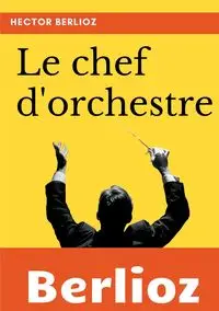 Le chef d'orchestre - Hector Berlioz