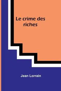 Le crime des riches - Jean Lorrain