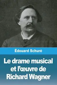 Le drame musical et l'œuvre de Richard Wagner - Schuré Édouard