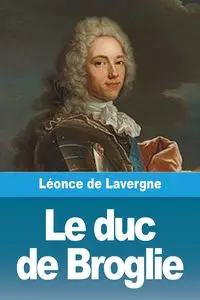 Le duc de Broglie - de Lavergne Léonce