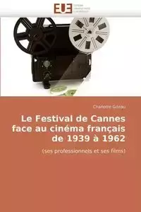 Le festival de cannes face au cinéma français de 1939 à 1962 - GITEAU-C