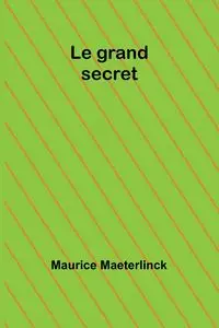 Le grand secret - Maurice Maeterlinck